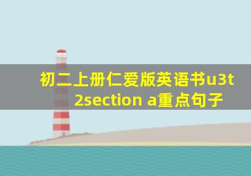 初二上册仁爱版英语书u3t2section a重点句子